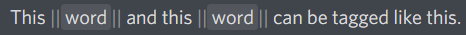 A typed phrase typed in Discord: "This word and this word can be tagged like this." with both instances of "word" being enclosed in double vertical bars. This means they are tagged individually.