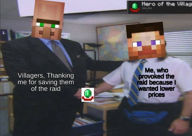 Altered screenshot from The Office placing a villager head over one character and a Steve head over the other. The text in the image is the villager thanking the player (Steve) for saving the village from a raid, but also mentions Steve's inner thoughts about how he started the raid in the first place.
